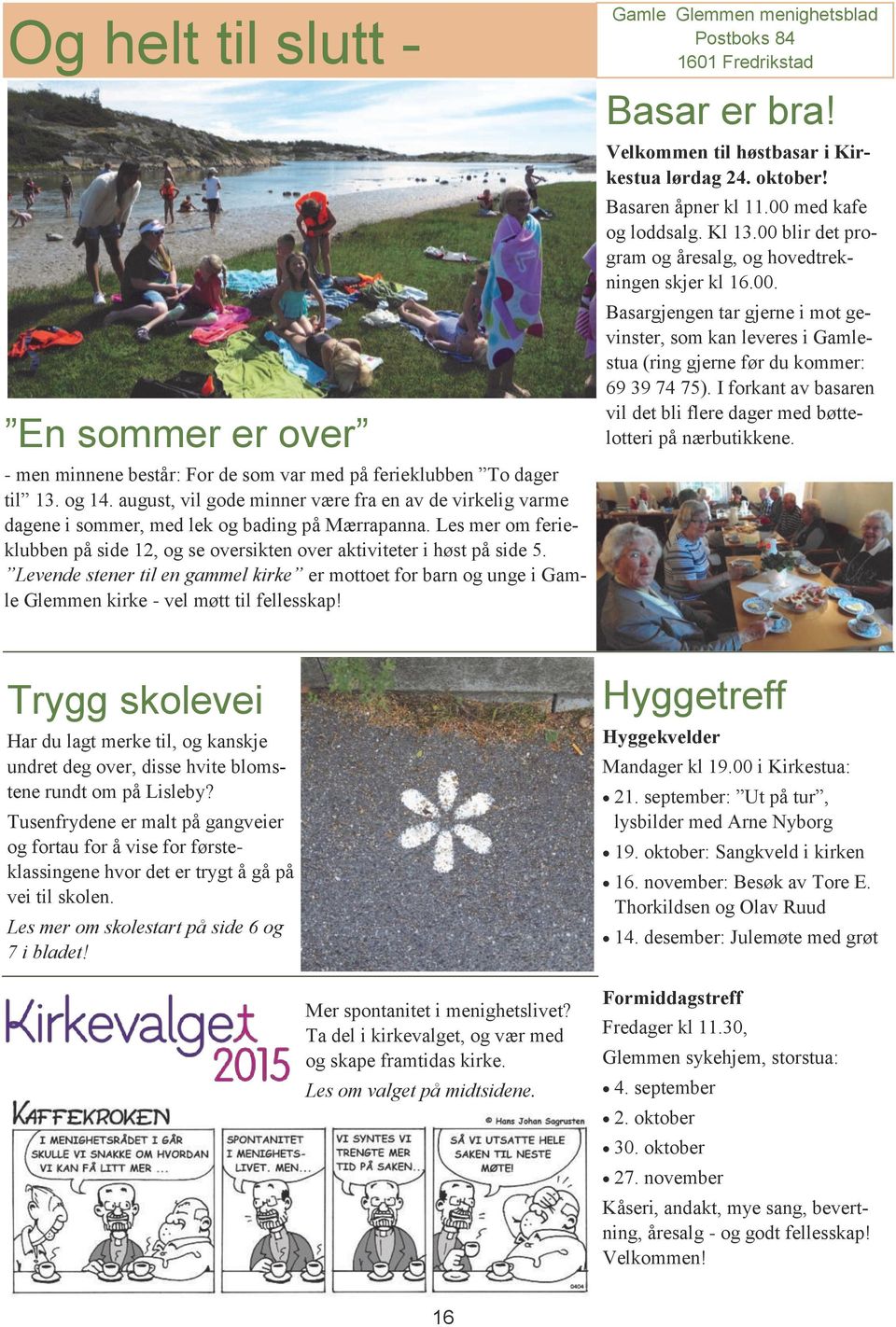 Levende stener til en gammel kirke er mottoet for barn og unge i Gamle Glemmen kirke - vel møtt til fellesskap! Gamle Glemmen menighetsblad Postboks 84 1601 Fredrikstad Basar er bra!