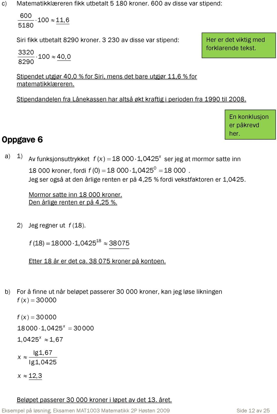 Stipendandelen fra Lånekassen har altså økt kraftig i perioden fra 1990 til 008. Oppgave 6 En konklusjon er påkrevd her.