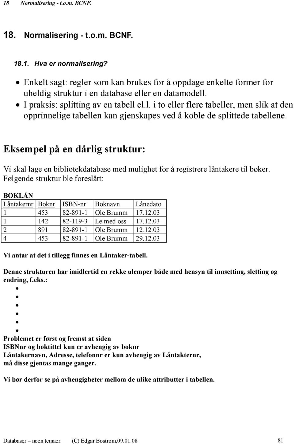 Eksempel på en dårlig struktur: Vi skal lage en bibliotekdatabase med mulighet for å registrere låntakere til bøker.