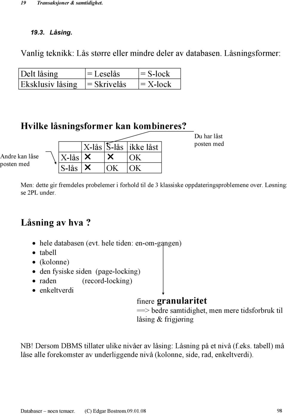 X-lås S-lås ikke låst X-lås r r OK S-lås r OK OK Du har låst posten med Men: dette gir fremdeles probelemer i forhold til de 3 klassiske oppdateringsproblemene over. Løsning: se 2PL under.