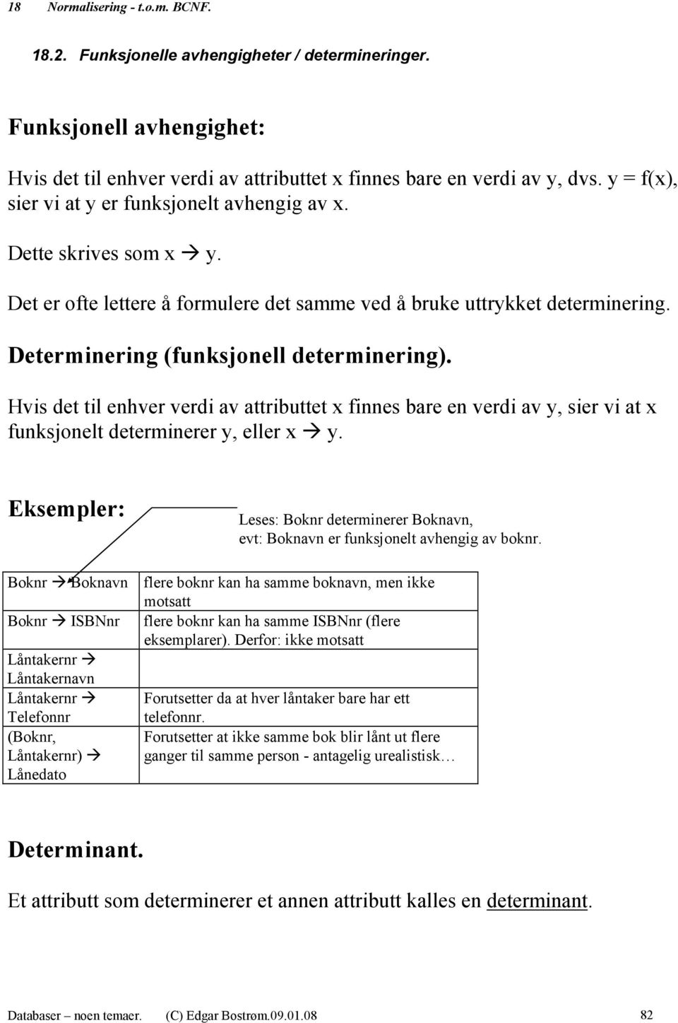 Hvis det til enhver verdi av attributtet x finnes bare en verdi av y, sier vi at x funksjonelt determinerer y, eller x y.