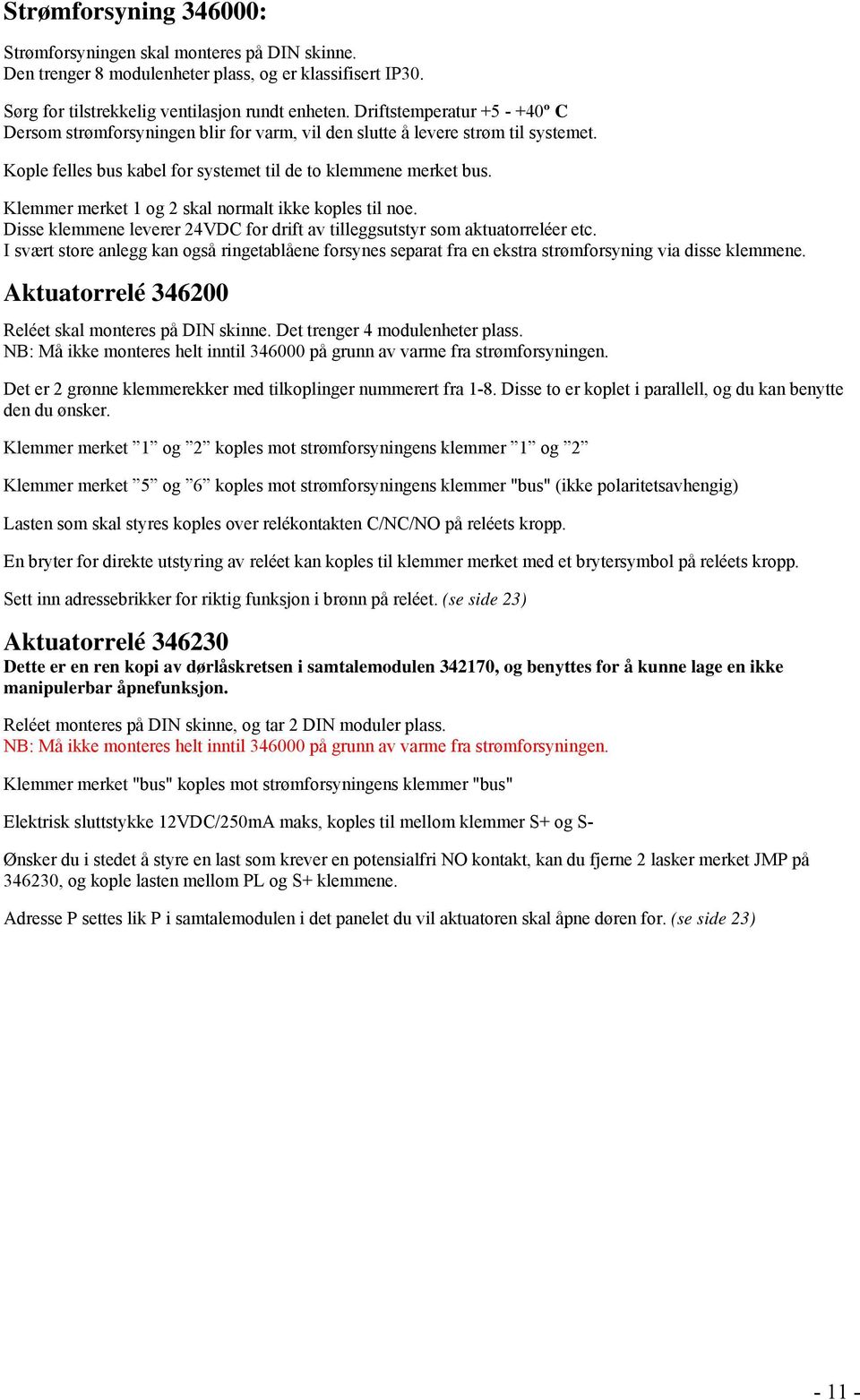 Klemmer merket 1 og 2 skal normalt ikke koples til noe. Disse klemmene leverer 24VDC for drift av tilleggsutstyr som aktuatorreléer etc.