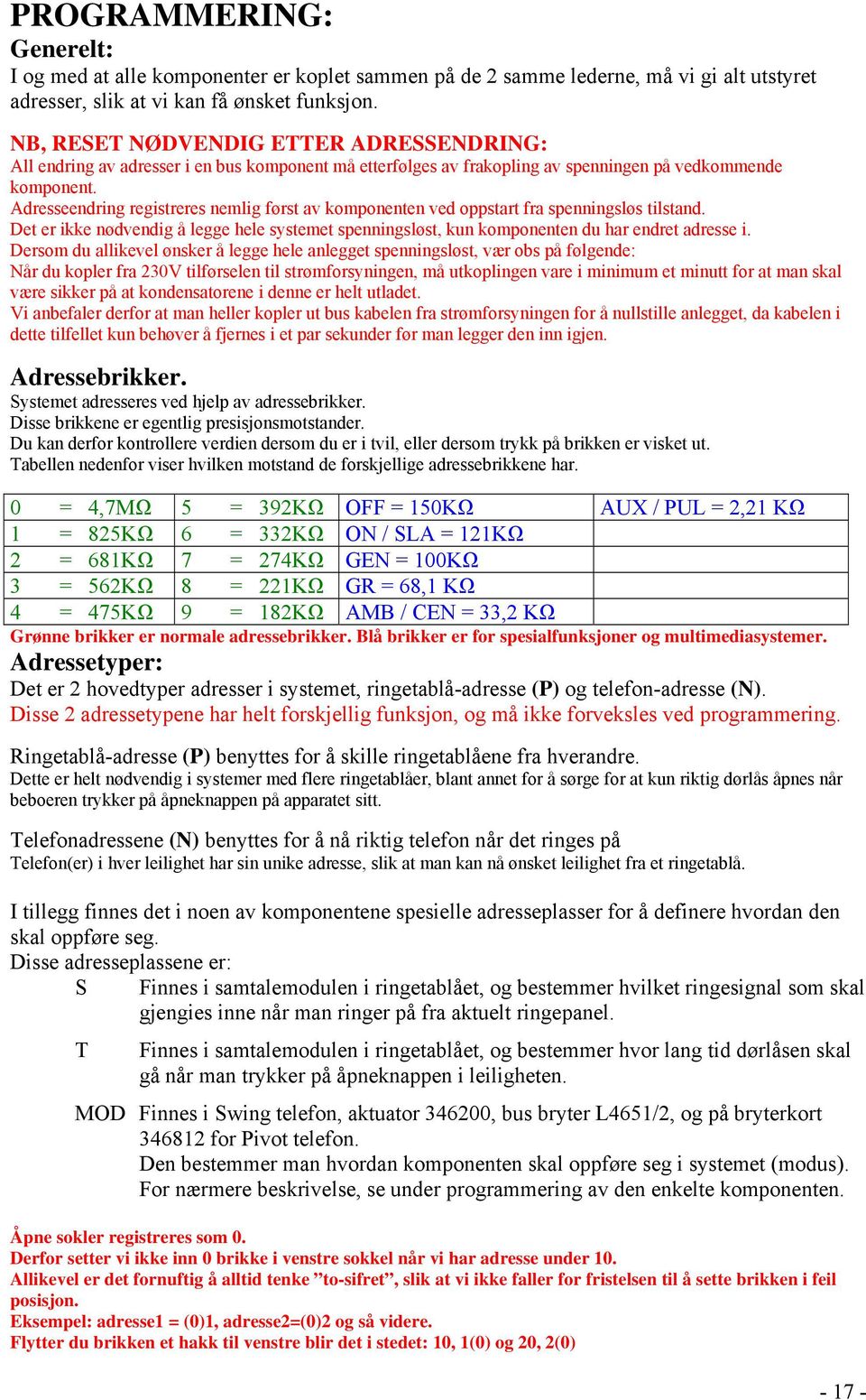 Adresseendring registreres nemlig først av komponenten ved oppstart fra spenningsløs tilstand. Det er ikke nødvendig å legge hele systemet spenningsløst, kun komponenten du har endret adresse i.