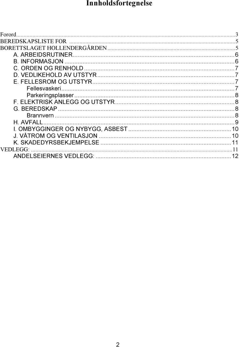 ..7 Parkeringsplasser...8 F. ELEKTRISK ANLEGG OG UTSTYR...8 G. BEREDSKAP...8 Brannvern...8 H. AVFALL...9 I.