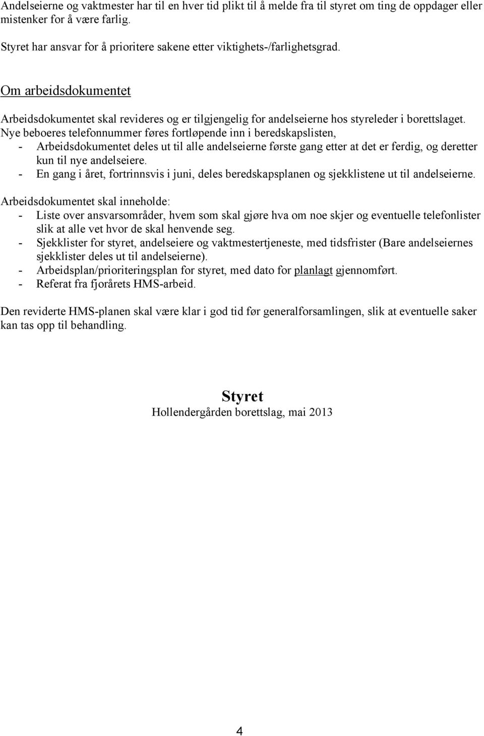 Nye beboeres telefonnummer føres fortløpende inn i beredskapslisten, - Arbeidsdokumentet deles ut til alle andelseierne første gang etter at det er ferdig, og deretter kun til nye andelseiere.