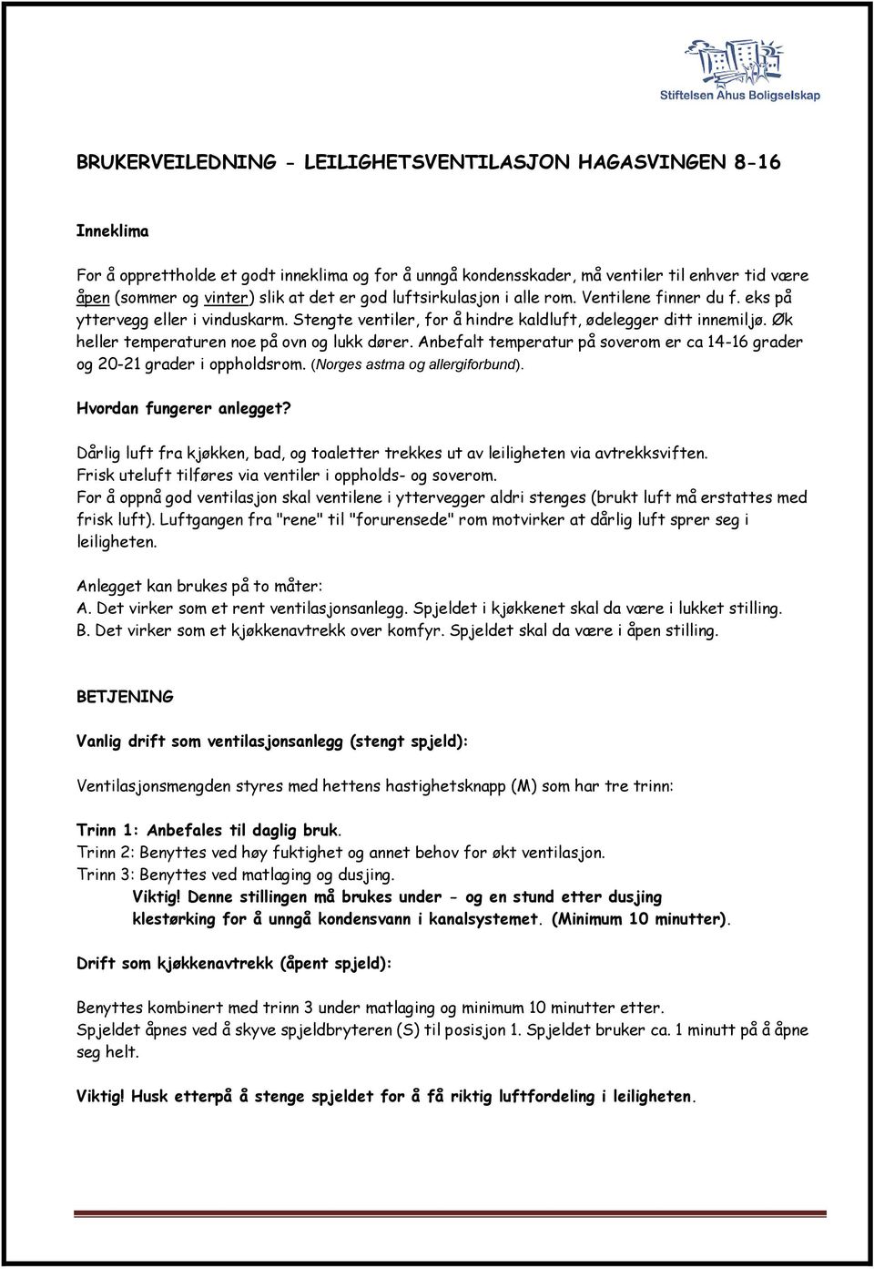 Øk heller temperaturen noe på ovn og lukk dører. Anbefalt temperatur på soverom er ca 14-16 grader og 20-21 grader i oppholdsrom. (Norges astma og allergiforbund). Hvordan fungerer anlegget?