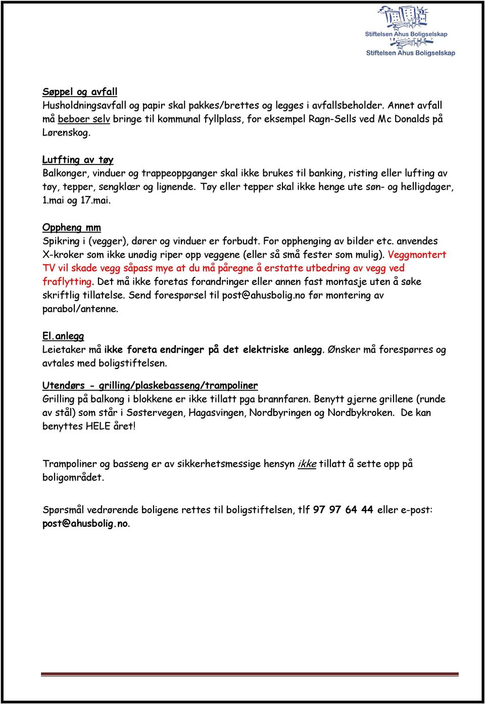 Lutfting av tøy Balkonger, vinduer og trappeoppganger skal ikke brukes til banking, risting eller lufting av tøy, tepper, sengklær og lignende.