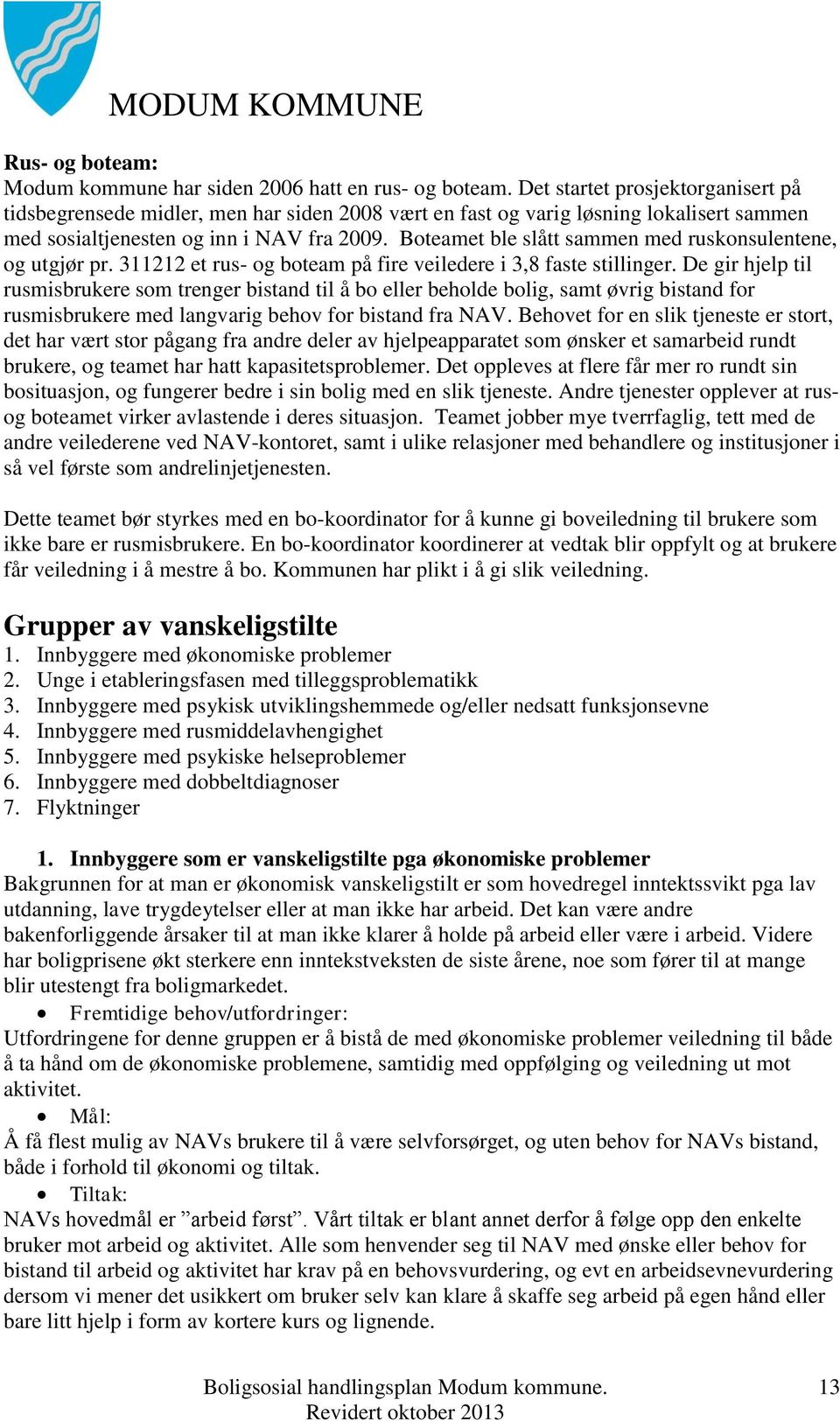 Boteamet ble slått sammen med ruskonsulentene, og utgjør pr. 311212 et rus- og boteam på fire veiledere i 3,8 faste stillinger.