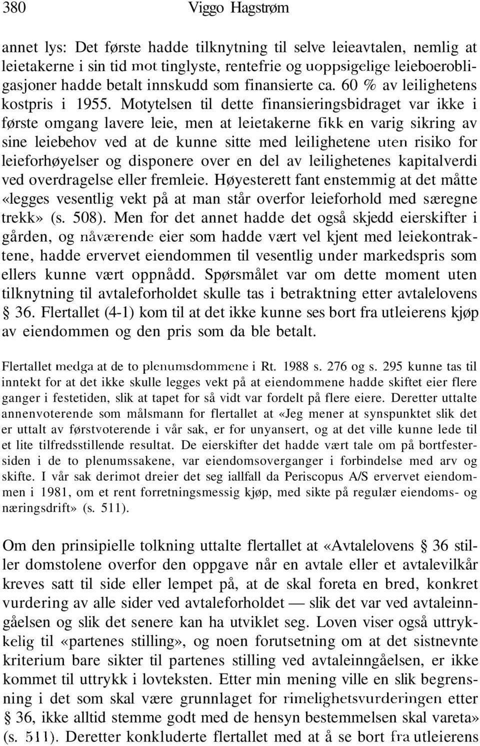 Motytelsen til dette finansieringsbidraget var ikke i første omgang lavere leie, men at leietakerne fikk en varig sikring av sine leiebehov ved at de kunne sitte med leilighetene uten risiko for