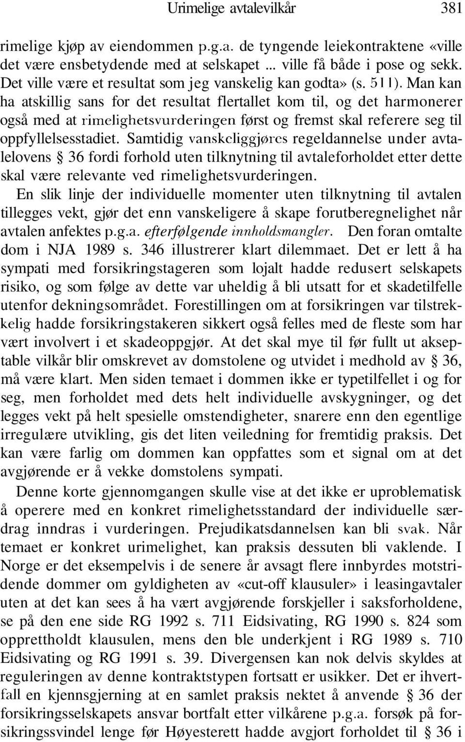 Man kan ha atskillig sans for det resultat flertallet kom til, og det harmonerer også med at rimelighetsvurderingen først og fremst skal referere seg til oppfyllelsesstadiet.