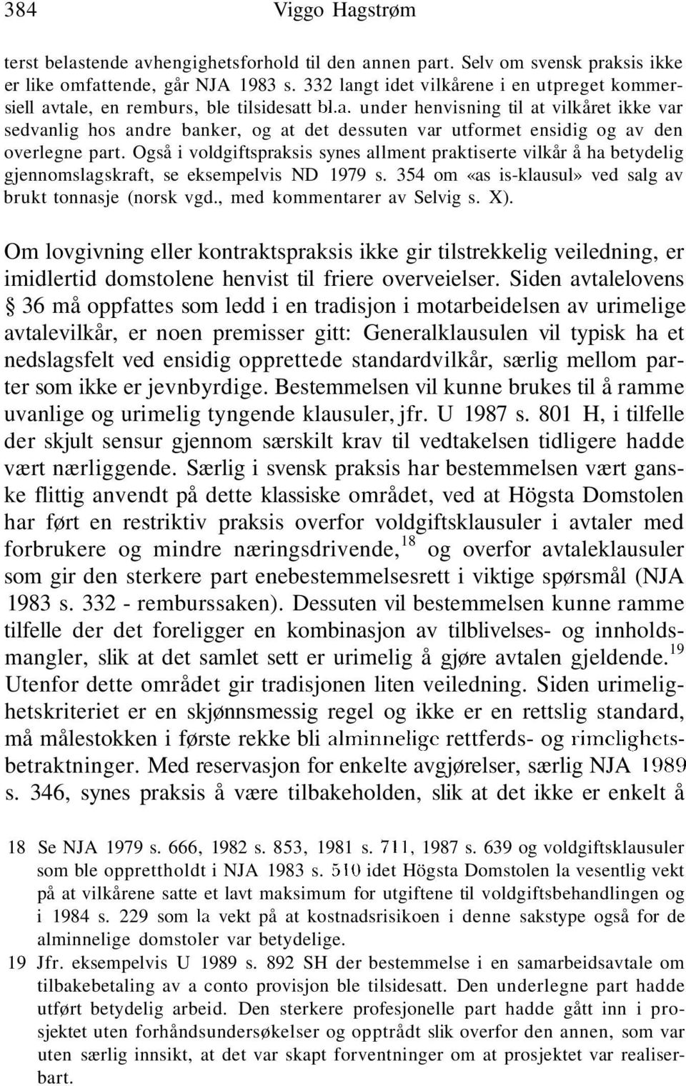 Også i voldgiftspraksis synes allment praktiserte vilkår å ha betydelig gjennomslagskraft, se eksempelvis ND 1979 s. 354 om «as is-klausul» ved salg av brukt tonnasje (norsk vgd.