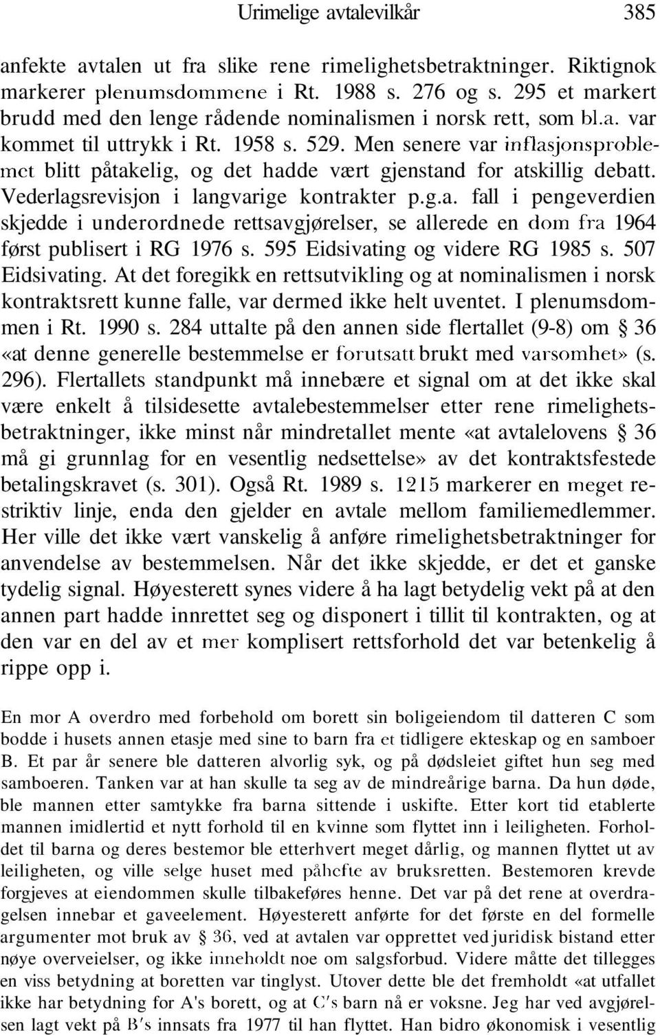 Men senere var inflasjonsproblemet blitt påtakelig, og det hadde vært gjenstand for atskillig debatt. Vederlagsrevisjon i langvarige kontrakter p.g.a. fall i pengeverdien skjedde i underordnede rettsavgjørelser, se allerede en dom fra 1964 først publisert i RG 1976 s.