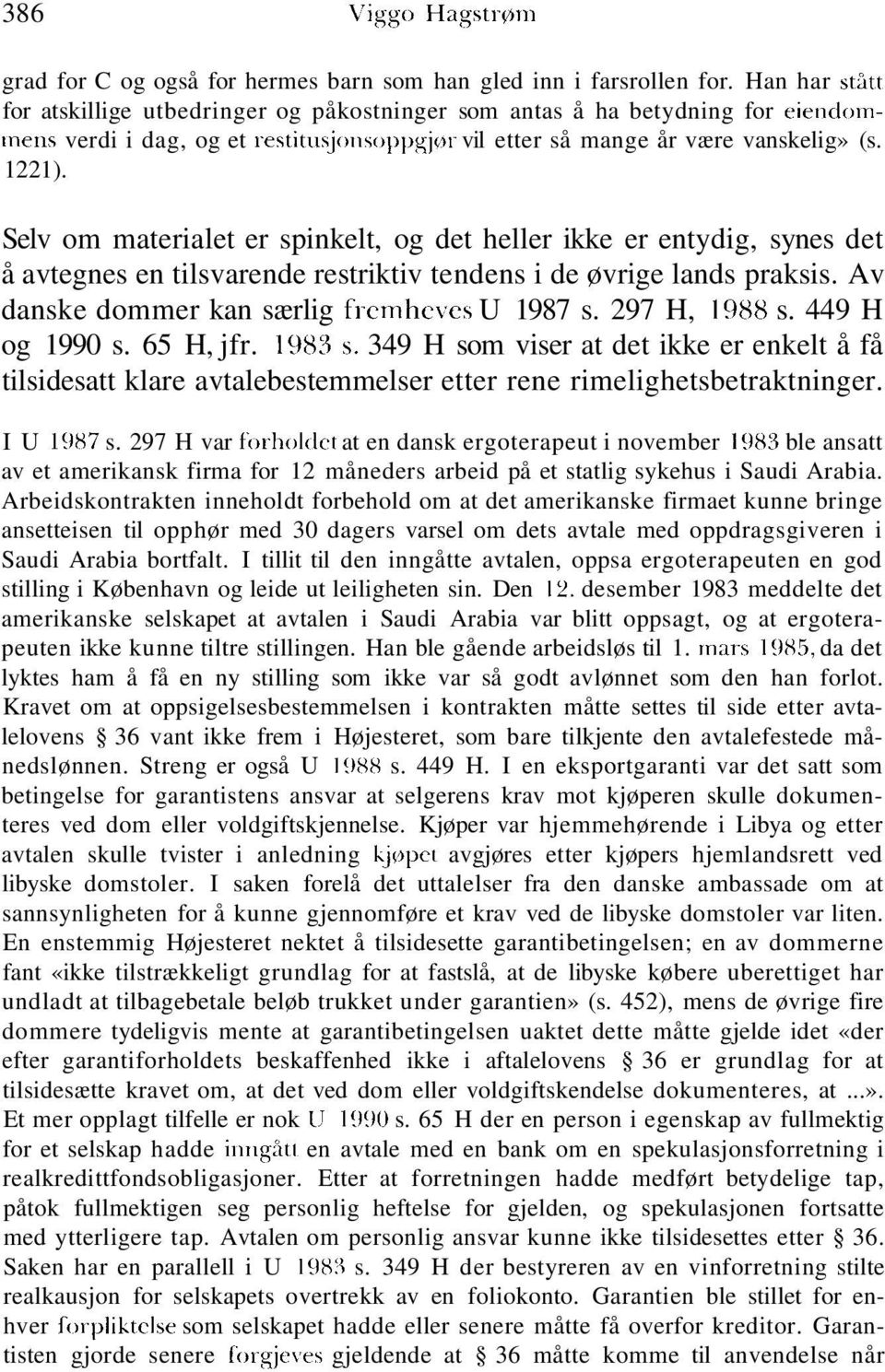 Selv om materialet er spinkelt, og det heller ikke er entydig, synes det å avtegnes en tilsvarende restriktiv tendens i de øvrige lands praksis. Av danske dommer kan særlig fremheves U 1987 s.