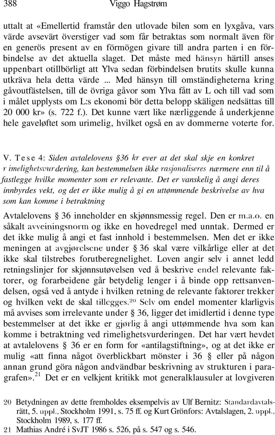 .. Med hänsyn till omständigheterna kring gåvoutfästelsen, till de övriga gåvor som Ylva fått av L och till vad som i målet upplysts om L:s ekonomi bör detta belopp skäligen nedsättas till 20 000 kr»