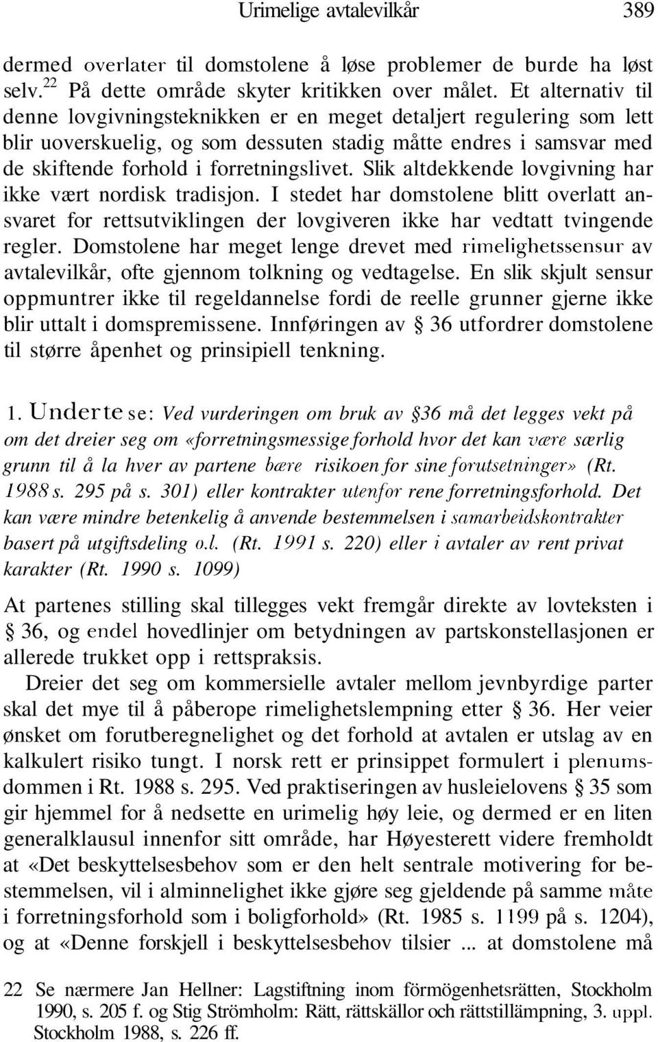 Slik altdekkende lovgivning har ikke vært nordisk tradisjon. I stedet har domstolene blitt overlatt ansvaret for rettsutviklingen der lovgiveren ikke har vedtatt tvingende regler.