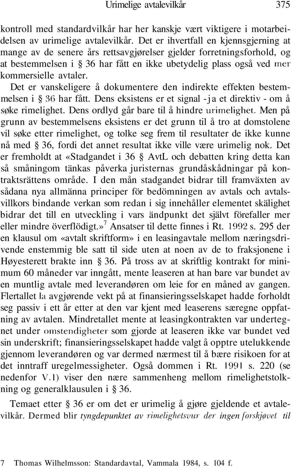 Det er vanskeligere å dokumentere den indirekte effekten bestemmelsen i 36 har fått. Dens eksistens er et signal -ja et direktiv - om å søke rimelighet. Dens ordlyd går bare til å hindre urimelighet.