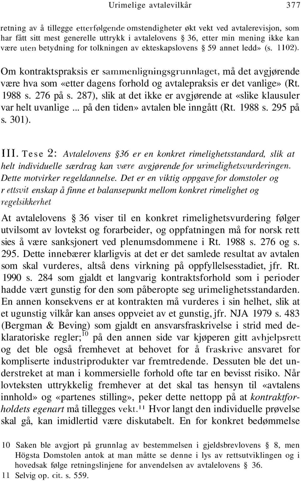 Om kontraktspraksis er sammenligningsgrunnlaget, må det avgjørende være hva som «etter dagens forhold og avtalepraksis er det vanlige» (Rt. 1988 s. 276 på s.