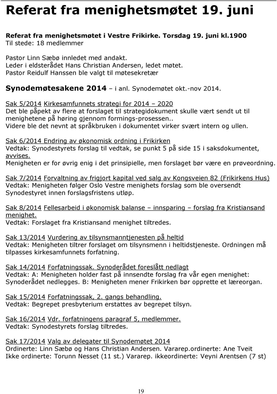 Sak 5/2014 Kirkesamfunnets strategi for 2014 2020 Det ble påpekt av flere at forslaget til strategidokument skulle vært sendt ut til menighetene på høring gjennom formings-prosessen.