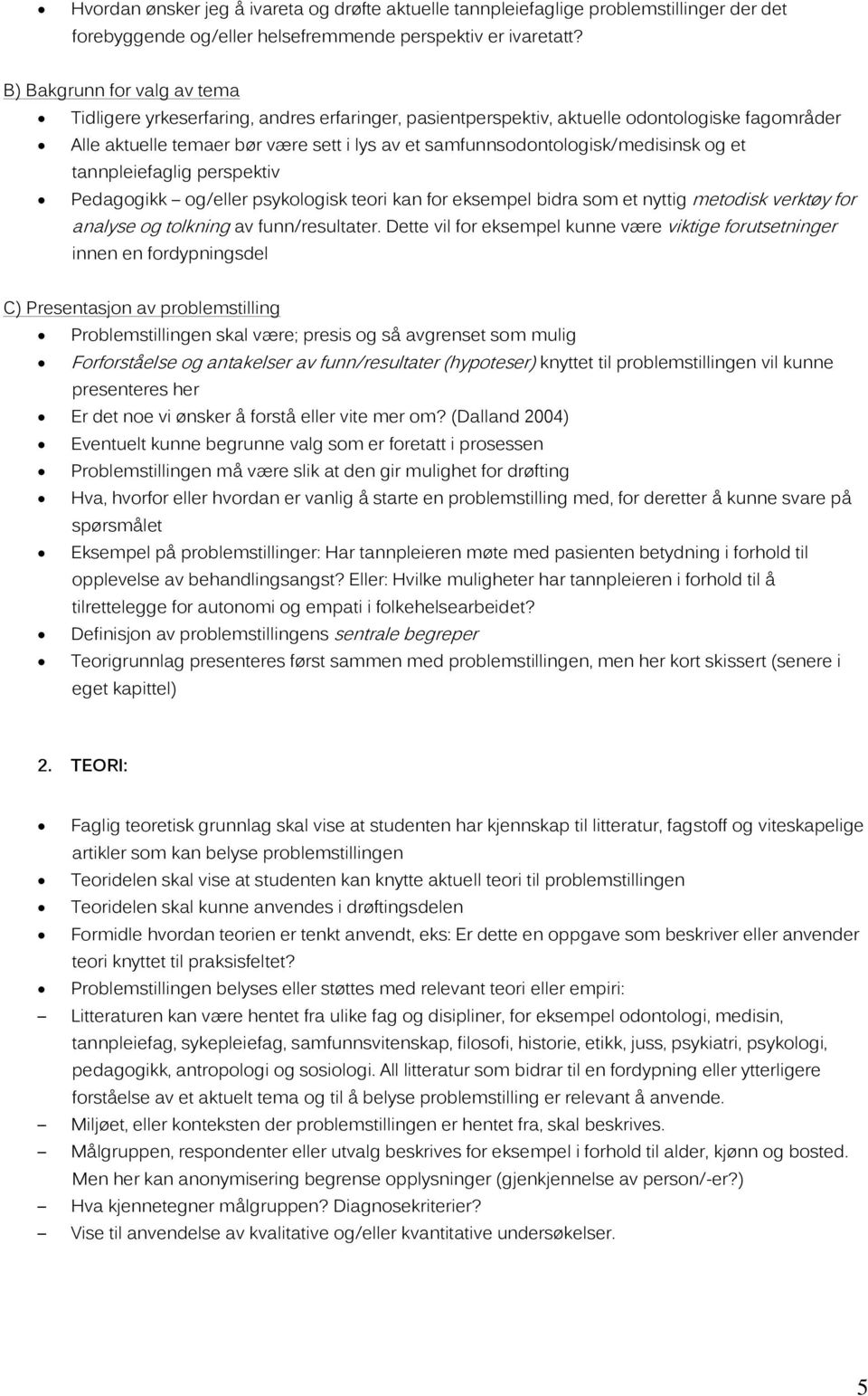 samfunnsodontologisk/medisinsk og et tannpleiefaglig perspektiv Pedagogikk og/eller psykologisk teori kan for eksempel bidra som et nyttig metodisk verktøy for analyse og tolkning av funn/resultater.