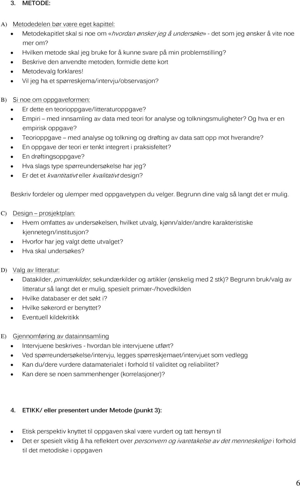 B) Si noe om oppgaveformen: Er dette en teorioppgave/litteraturoppgave? Empiri med innsamling av data med teori for analyse og tolkningsmuligheter? Og hva er en empirisk oppgave?