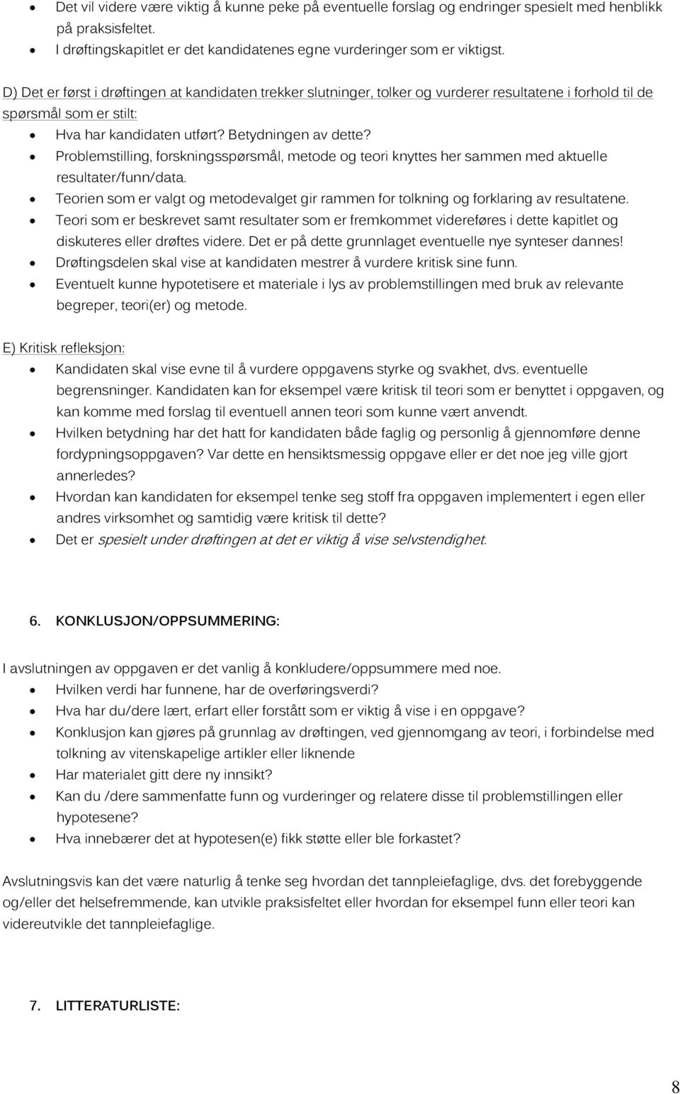 Problemstilling, forskningsspørsmål, metode og teori knyttes her sammen med aktuelle resultater/funn/data. Teorien som er valgt og metodevalget gir rammen for tolkning og forklaring av resultatene.