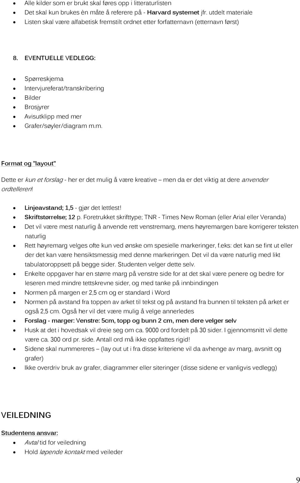 EVENTUELLE VEDLEGG: Spørreskjema Intervjureferat/transkribering Bilder Brosjyrer Avisutklipp med mer Grafer/søyler/diagram m.m. Format og layout Dette er kun et forslag - her er det mulig å være kreative men da er det viktig at dere anvender ordtelleren!