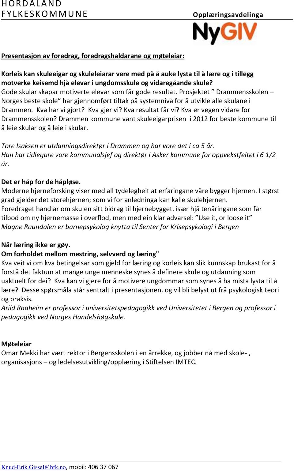 Kva har vi gjort? Kva gjer vi? Kva resultat får vi? Kva er vegen vidare for Drammensskolen? Drammen kommune vant skuleeigarprisen i 2012 for beste kommune til å leie skular og å leie i skular.