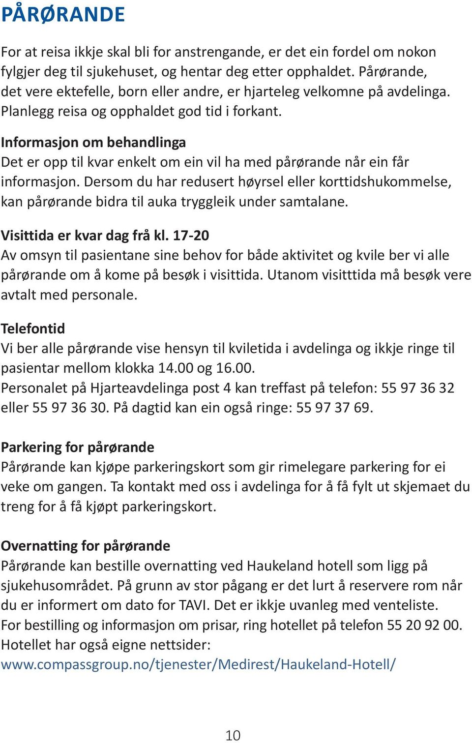 Informasjon om behandlinga Det er opp til kvar enkelt om ein vil ha med pårørande når ein får informasjon.