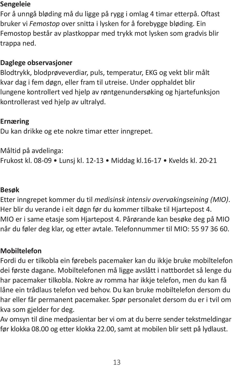 Daglege observasjoner Blodtrykk, blodprøveverdiar, puls, temperatur, EKG og vekt blir målt kvar dag i fem døgn, eller fram til utreise.