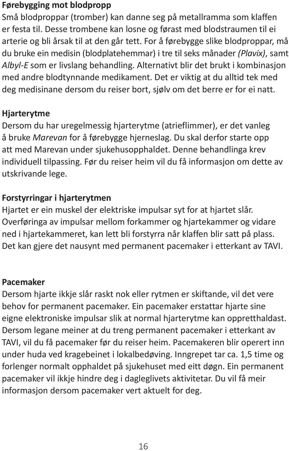 For å førebygge slike blodproppar, må du bruke ein medisin (blodplatehemmar) i tre til seks månader (Plavix), samt Albyl-E som er livslang behandling.