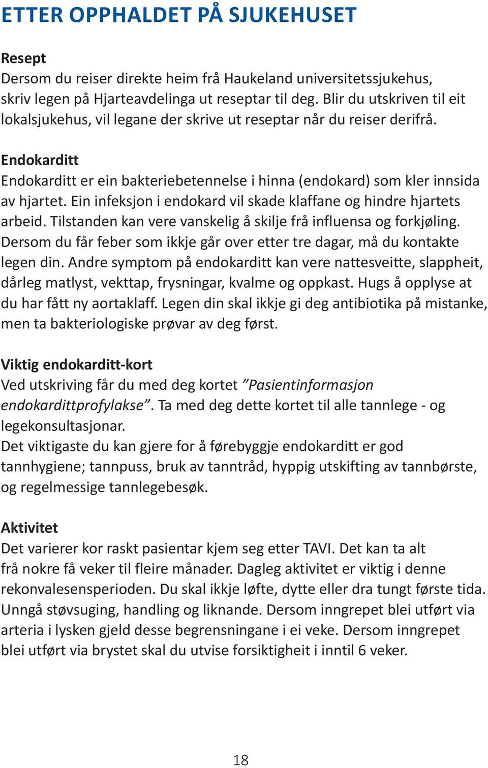 Ein infeksjon i endokard vil skade klaffane og hindre hjartets arbeid. Tilstanden kan vere vanskelig å skilje frå influensa og forkjøling.