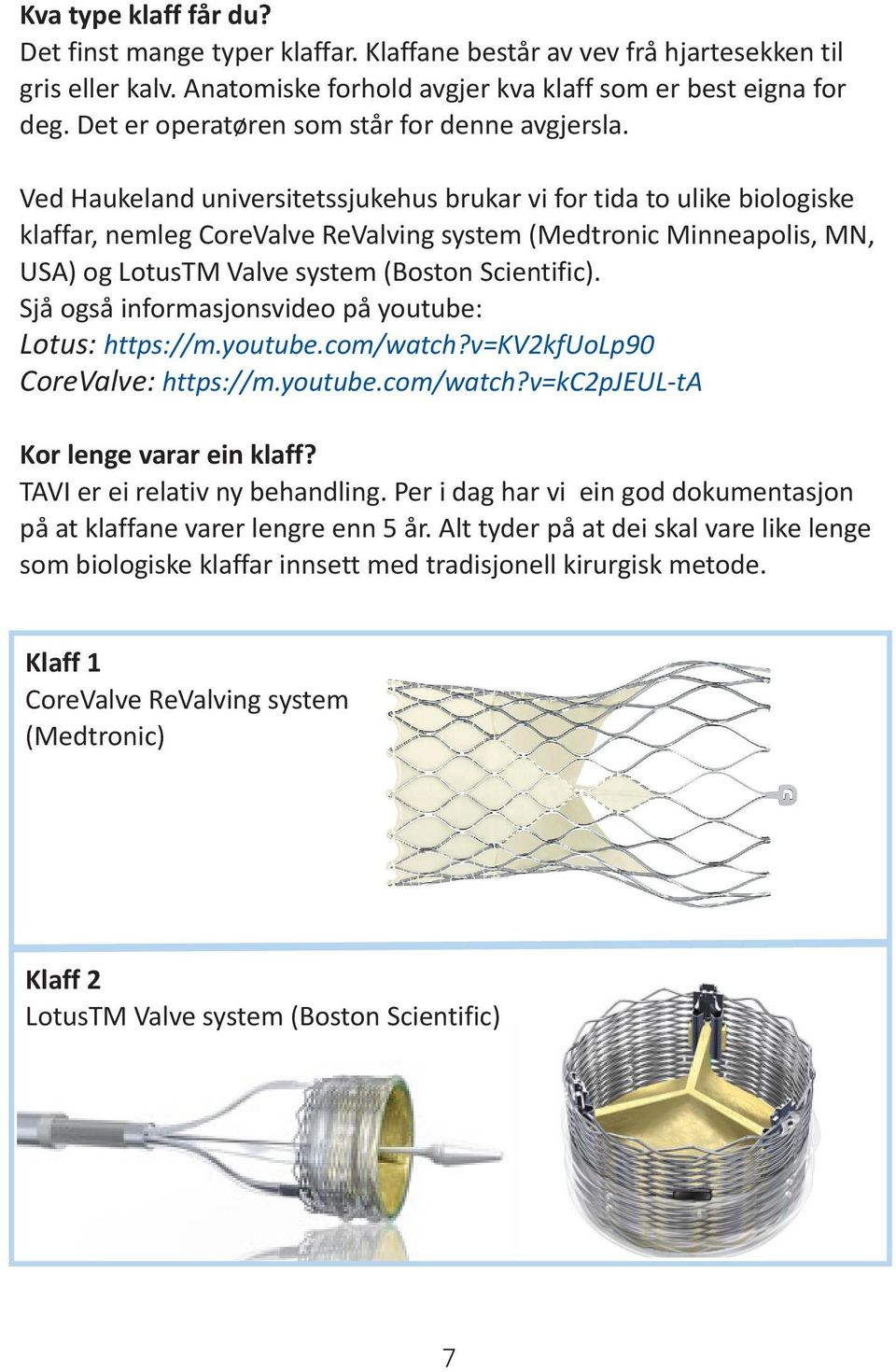 Ved Haukeland universitetssjukehus brukar vi for tida to ulike biologiske klaffar, nemleg CoreValve ReValving system (Medtronic Minneapolis, MN, USA) og LotusTM Valve system (Boston Scientific).