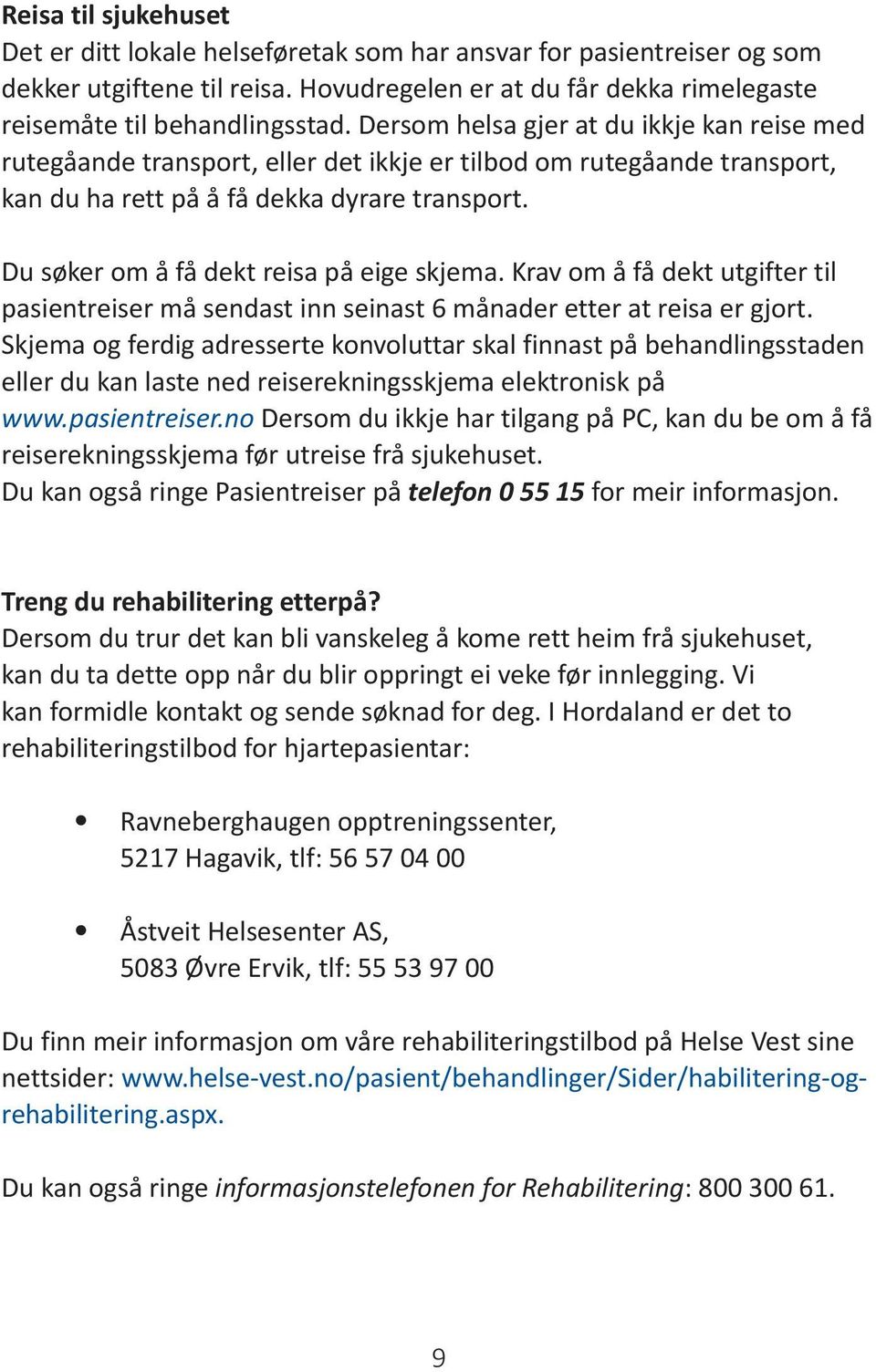 Du søker om å få dekt reisa på eige skjema. Krav om å få dekt utgifter til pasientreiser må sendast inn seinast 6 månader etter at reisa er gjort.