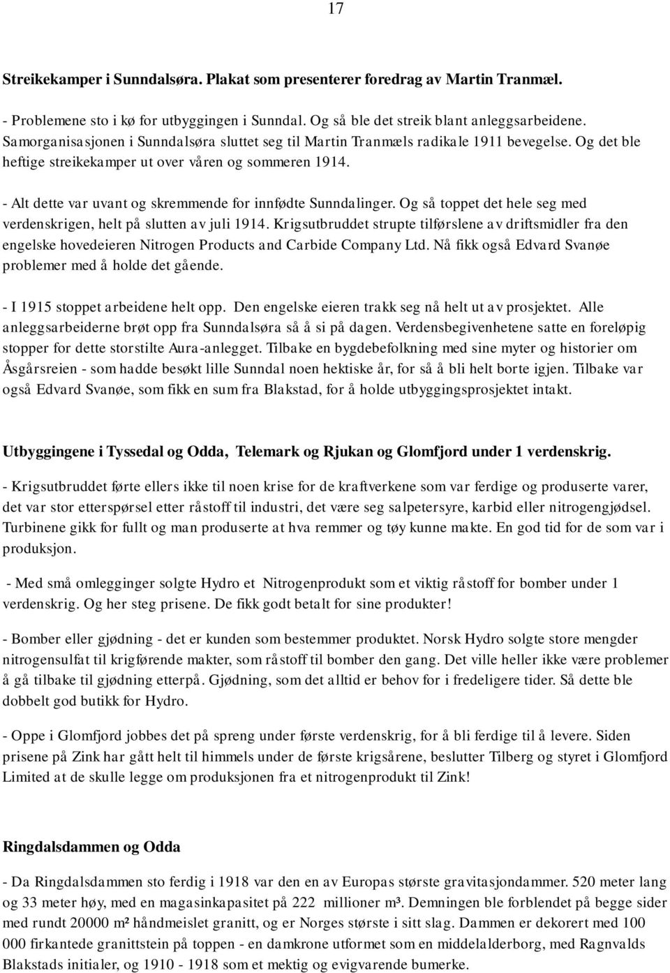 - Alt dette var uvant og skremmende for innfødte Sunndalinger. Og så toppet det hele seg med verdenskrigen, helt på slutten av juli 1914.