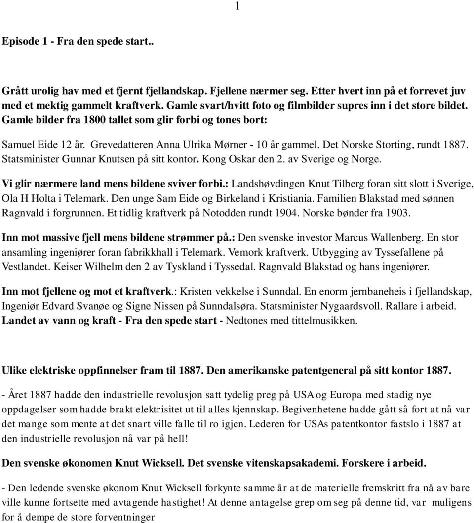 Det Norske Storting, rundt 1887. Statsminister Gunnar Knutsen på sitt kontor. Kong Oskar den 2. av Sverige og Norge. Vi glir nærmere land mens bildene sviver forbi.