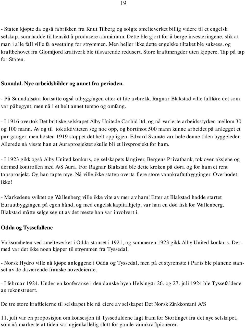 Men heller ikke dette engelske tiltaket ble suksess, og kraftbehovet fra Glomfjord kraftverk ble tilsvarende redusert. Store kraftmengder uten kjøpere. Tap på tap for Staten. Sunndal.