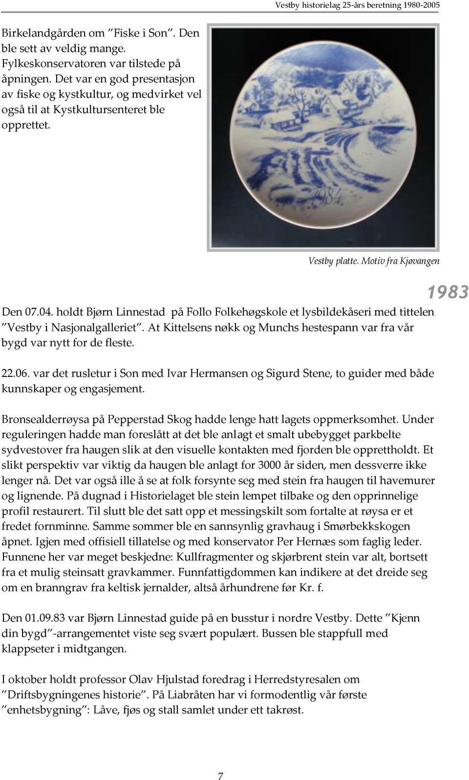 holdt Bjørn Linnestad på Follo Folkehøgskole et lysbildekåseri med tittelen Vestby i Nasjonalgalleriet. At Kittelsens nøkk og Munchs hestespann var fra vår bygd var nytt for de fleste. 22.06.