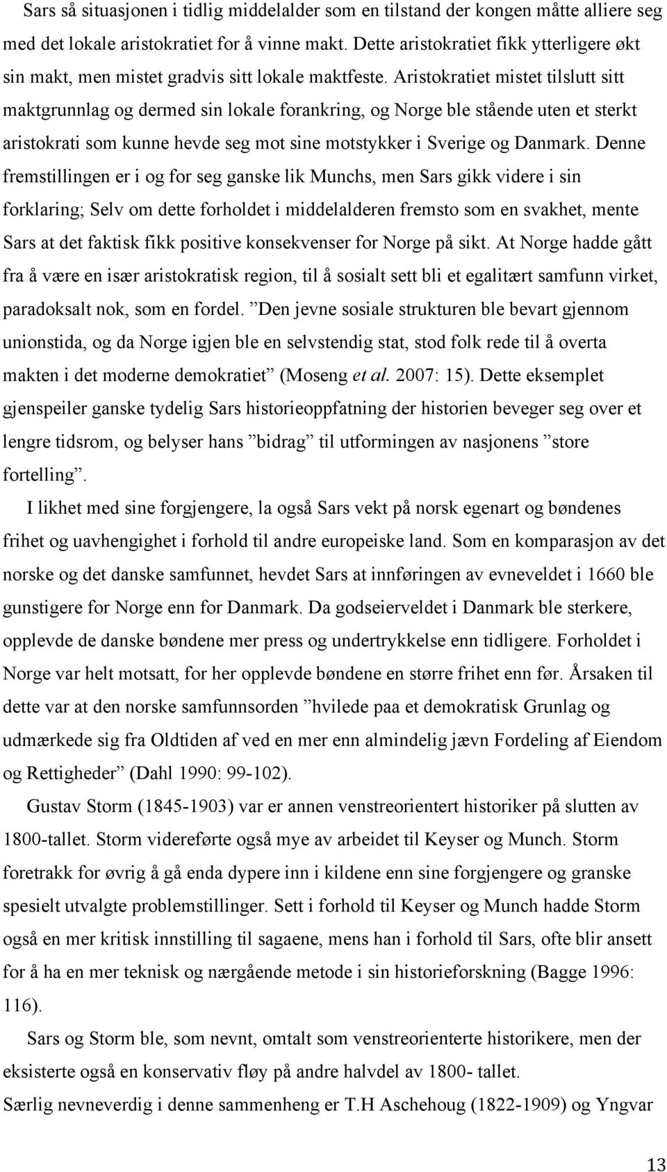 Aristokratiet mistet tilslutt sitt maktgrunnlag og dermed sin lokale forankring, og Norge ble stående uten et sterkt aristokrati som kunne hevde seg mot sine motstykker i Sverige og Danmark.