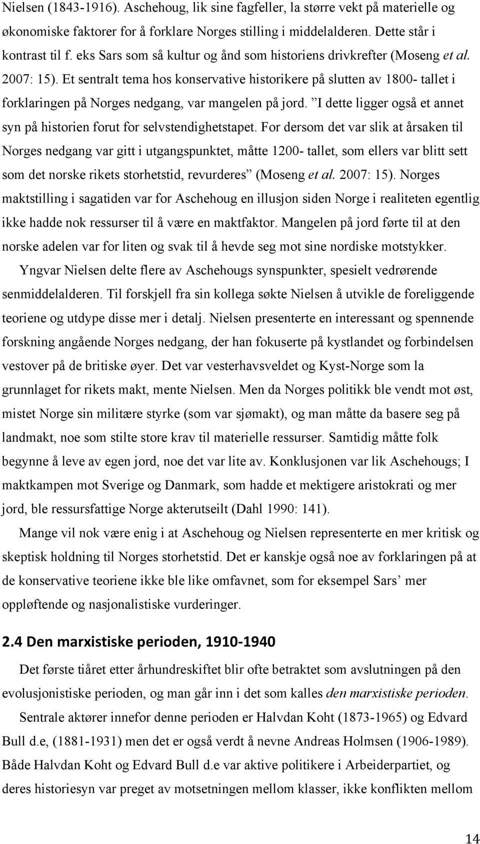 Et sentralt tema hos konservative historikere på slutten av 1800- tallet i forklaringen på Norges nedgang, var mangelen på jord.