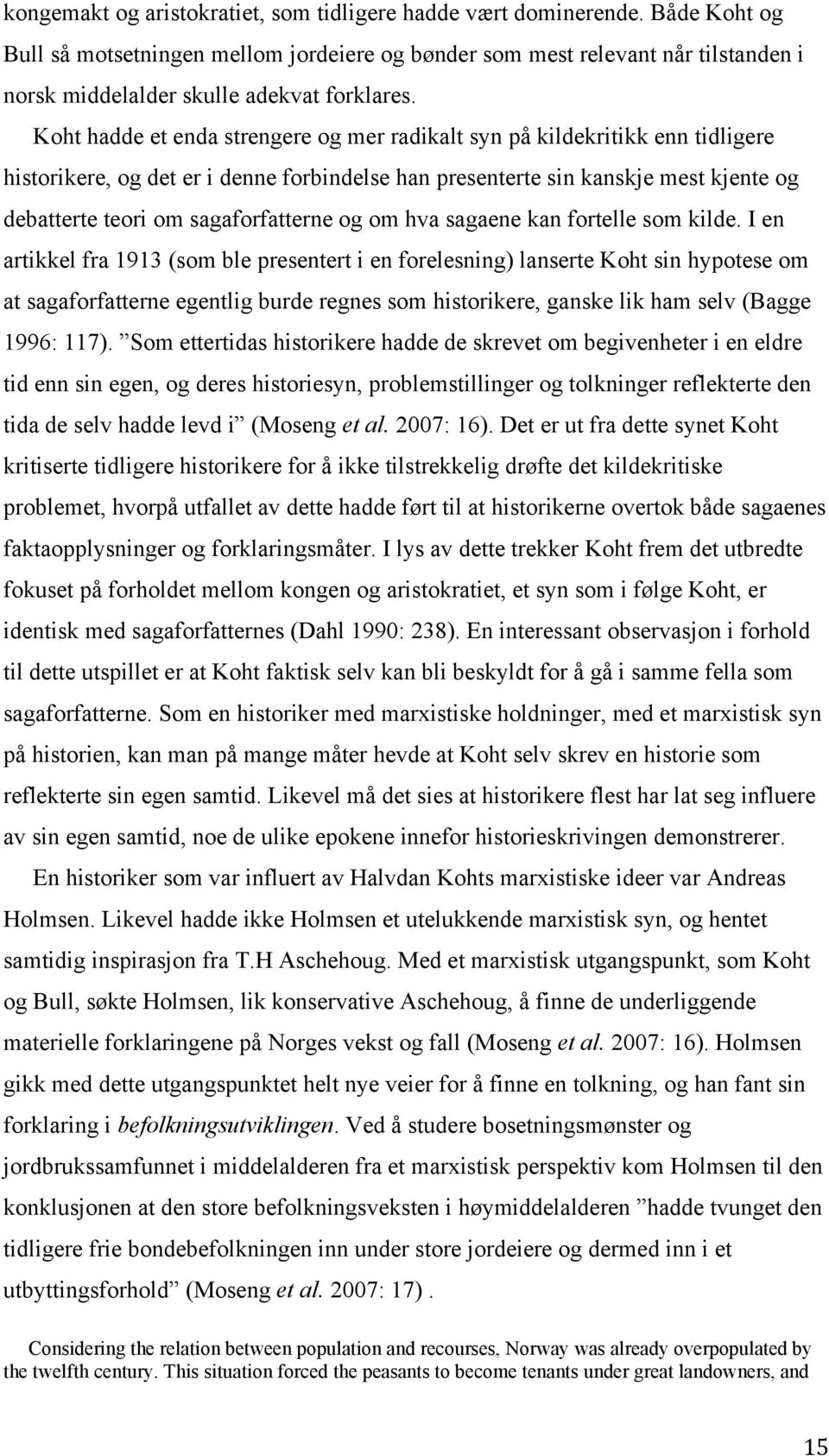 Koht hadde et enda strengere og mer radikalt syn på kildekritikk enn tidligere historikere, og det er i denne forbindelse han presenterte sin kanskje mest kjente og debatterte teori om