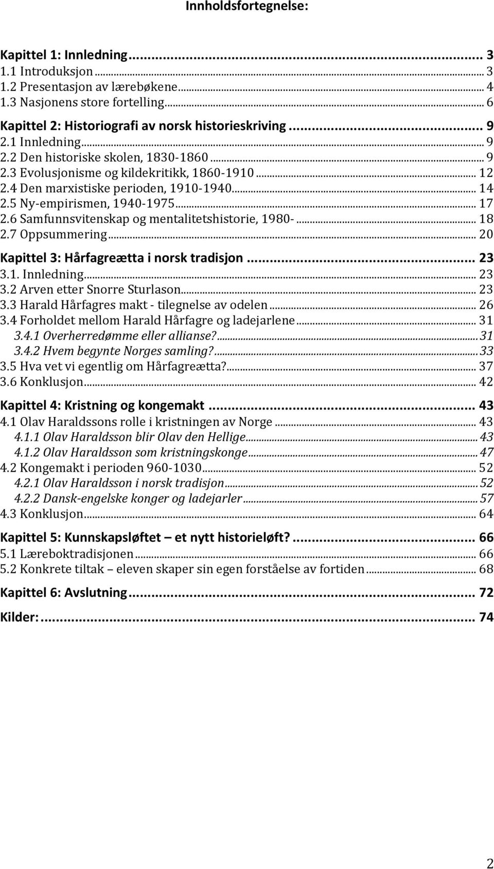 6 Samfunnsvitenskap og mentalitetshistorie, 1980-... 18 2.7 Oppsummering... 20 Kapittel 3: Hårfagreætta i norsk tradisjon... 23 3.1. Innledning... 23 3.2 Arven etter Snorre Sturlason... 23 3.3 Harald Hårfagres makt - tilegnelse av odelen.