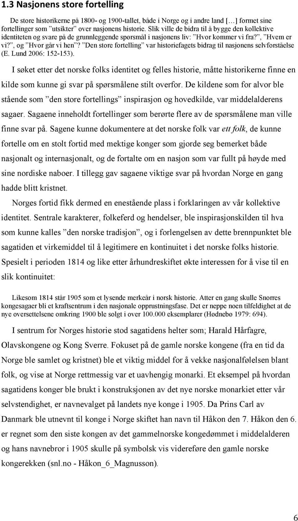 Den store fortelling var historiefagets bidrag til nasjonens selvforståelse (E. Lund 2006: 152-153).