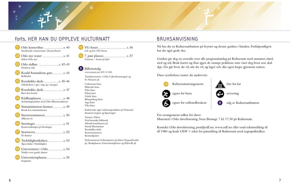 48 Avslutningssalutter med Oslo-filharmonikerne 34 Statsministerens kontor s. 49 Besøk hos statsministeren 35 Stenersensmuseet s. 50 Akkurat nå 36 Stortinget s.