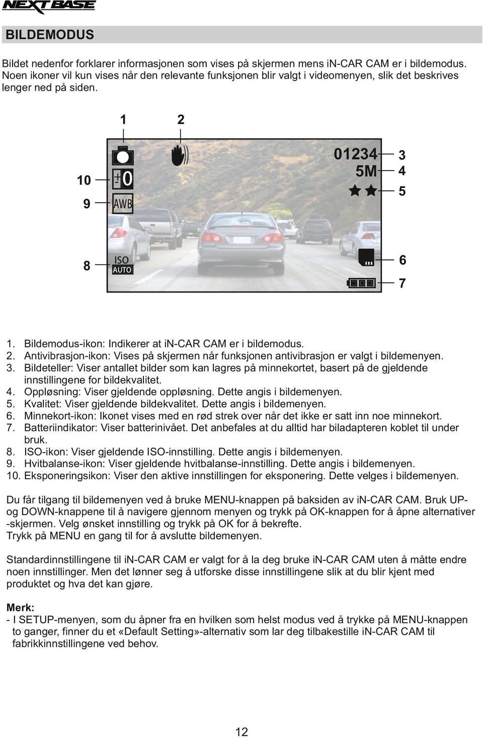 Bildemodus-ikon: Indikerer at in-car CAM er i bildemodus. 2. Antivibrasjon-ikon: Vises på skjermen når funksjonen antivibrasjon er valgt i bildemenyen. 3.
