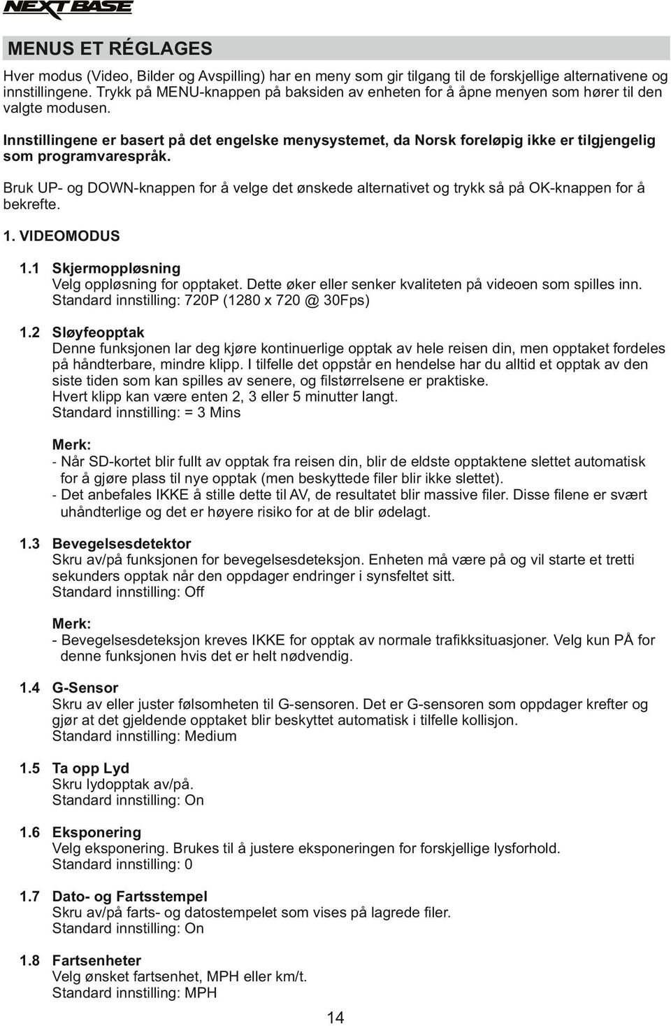 Innstillingene er basert på det engelske menysystemet, da Norsk foreløpig ikke er tilgjengelig som programvarespråk.