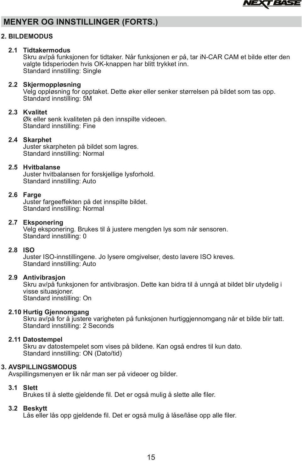 Dette øker eller senker størrelsen på bildet som tas opp. Standard innstilling: 5M 2.3 Kvalitet Øk eller senk kvaliteten på den innspilte videoen. Standard innstilling: Fine 2.