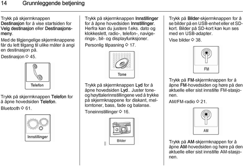 Herfra kan du justere f.eks. dato og klokkeslett, radio-, telefon-, navigerings-, bil- og displayfunksjoner. Personlig tilpasning 3 17.