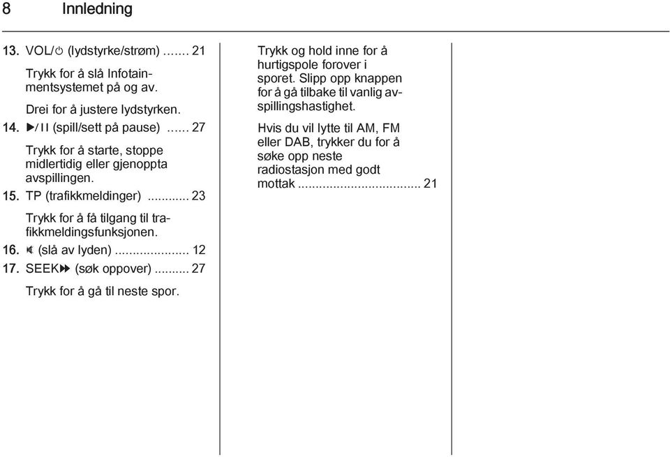 16. : (slå av lyden)... 12 17. SEEK[ (søk oppover)... 27 Trykk og hold inne for å hurtigspole forover i sporet.