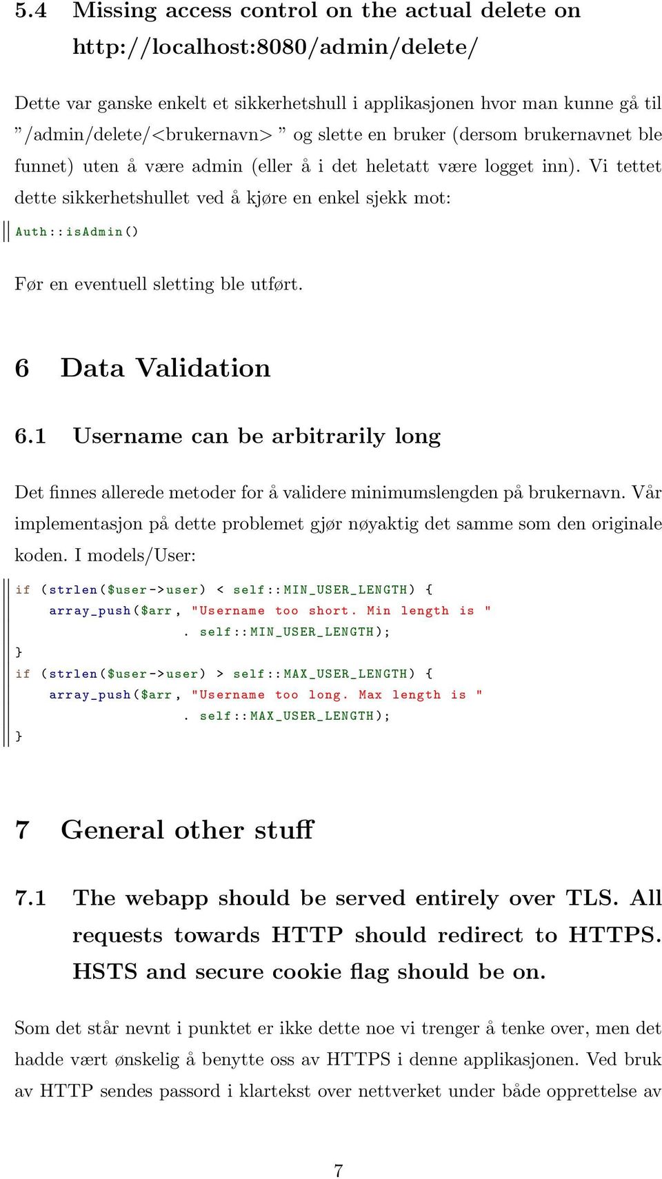 Vi tettet dette sikkerhetshullet ved å kjøre en enkel sjekk mot: Auth :: isadmin () Før en eventuell sletting ble utført. 6 Data Validation 6.