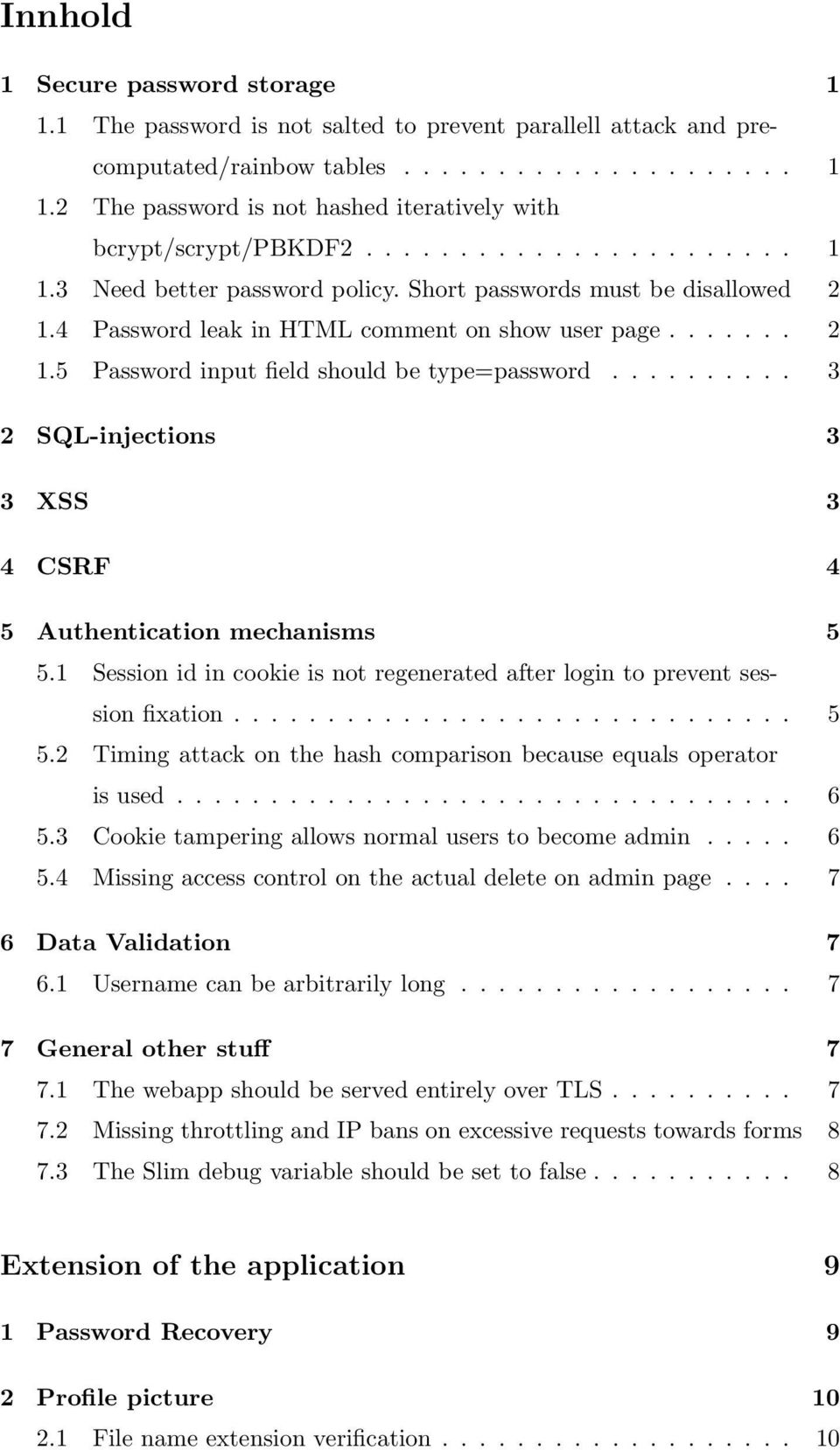 ......... 3 2 SQL-injections 3 3 XSS 3 4 CSRF 4 5 Authentication mechanisms 5 5.1 Session id in cookie is not regenerated after login to prevent session fixation.............................. 5 5.2 Timing attack on the hash comparison because equals operator is used.